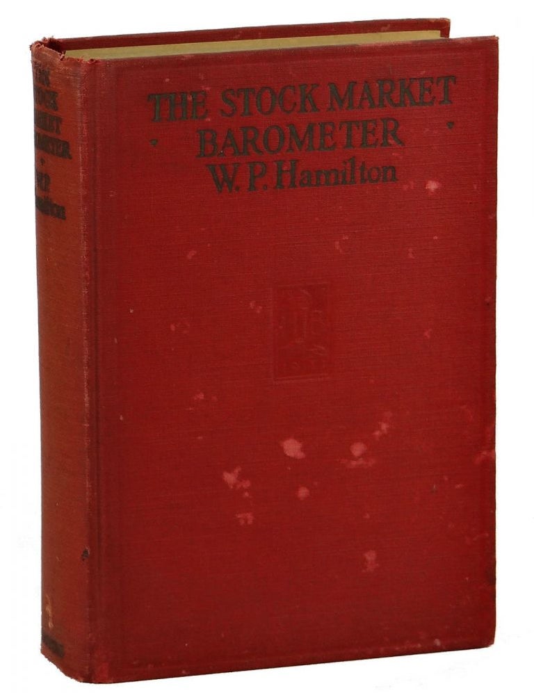 Item #140904122 The Stock Market Barometer: A Study of Its Forecast Value Based on Charles H. Dow's Theory of the Price Movement. With an Analysis of the Market and Its History Since 1897. William Peter Hamilton.