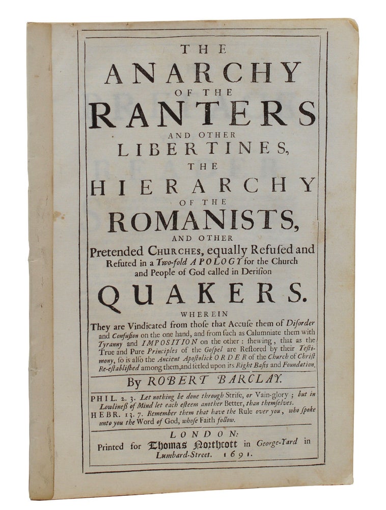 Item #140937218 The Anarchy Of the Ranters and Other Libertines, the Hierarchy Of The Romanists, and Others Pretended Churches, Equally Refused and Refuted in a Two-fold Apology for the Church and People of God Called in Derision Quakers. Robert Barclay.