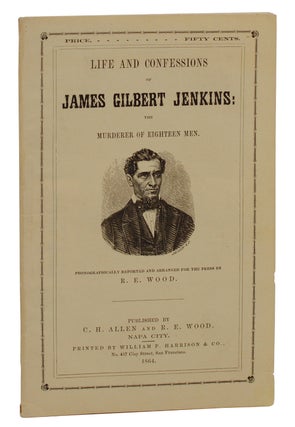 Item #140937641 Life and Confessions of James Gilbert Jenkins: The Murderer of Eighteen Men....
