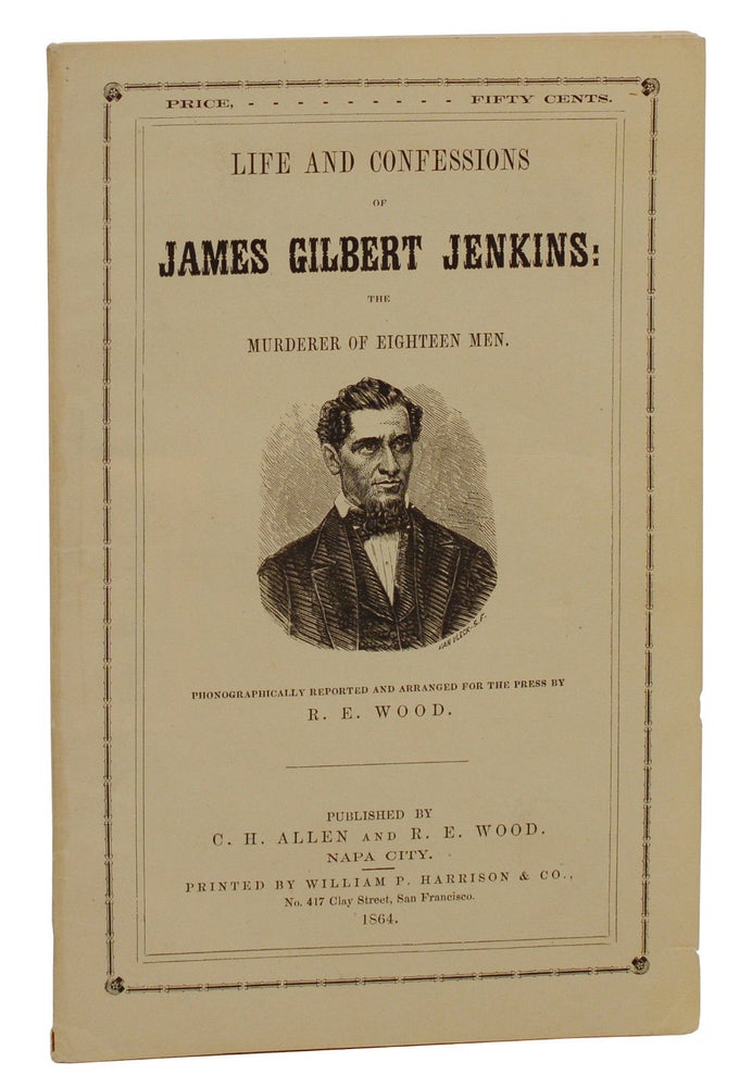 Item #140937641 Life and Confessions of James Gilbert Jenkins: The Murderer of Eighteen Men. James Gilbert Jenkins, R. E. Wood.