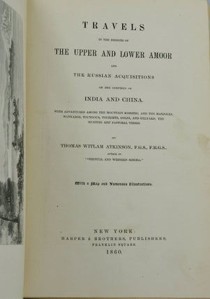 Travels in the regions of the upper and lower Amoor and the Russian acquisitions on the confines of India and China. With adventures among the mountain Kirghis; and the Manjours, manyargs, Toungous, Touzemts, Goldi, and Gelyaks; the hunting and pastoral tribes