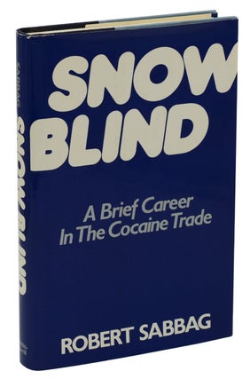 Item #140938405 Snowblind: A Brief Career in the Cocaine Trade. Robert Sabbag