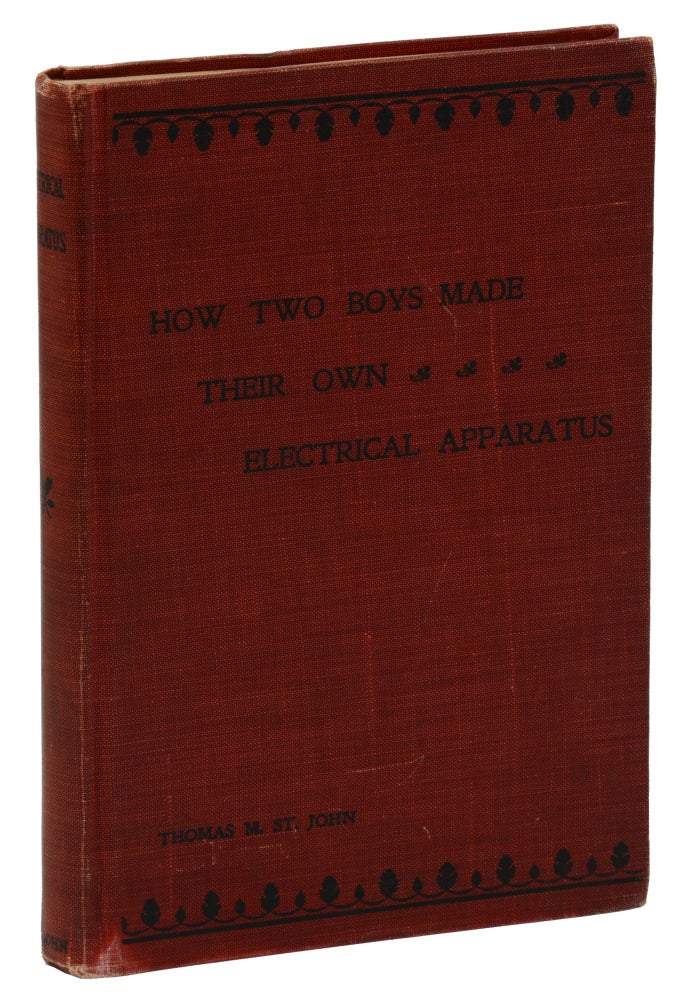 Item #140939114 How Two Boys Made Their Own Electrical Apparatus: Containing Complete Directions for Making All Kinds of Simple Apparatus for the Study of Elementary Electricity. Thomas M. St. John.
