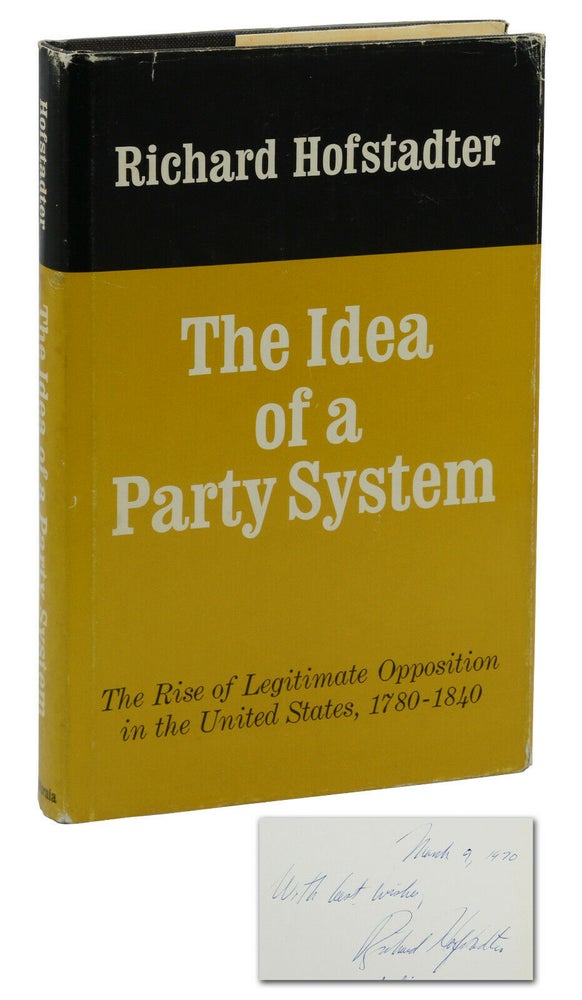 Item #140939863 The Idea of a Party System: The Rise of Legitimate Opposition in the United States, 1780-1840. Richard Hofstadter.