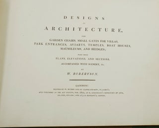 Designs in Architecture: For Garden Chairs, Small Gates for Villas, Park Entrances, Aviarys, Temples, Boat Houses, Mausoleums, and Bridges; with their Plans, Elevations, and Sections, Accompanied with Scenery, etc.
