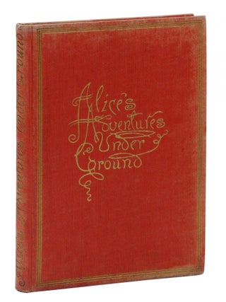 Alice's Adventures Under Ground. Being a Facsimile of the Original Ms. Book Afterwards Developed into "Alice's Adventures in Wonderland."