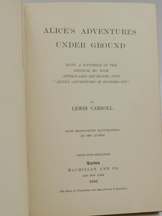 Alice's Adventures Under Ground. Being a Facsimile of the Original Ms. Book Afterwards Developed into "Alice's Adventures in Wonderland."