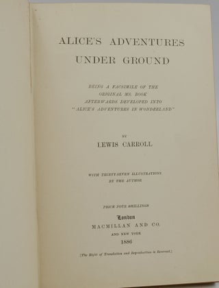 Alice's Adventures Under Ground. Being a Facsimile of the Original Ms. Book Afterwards Developed into "Alice's Adventures in Wonderland."