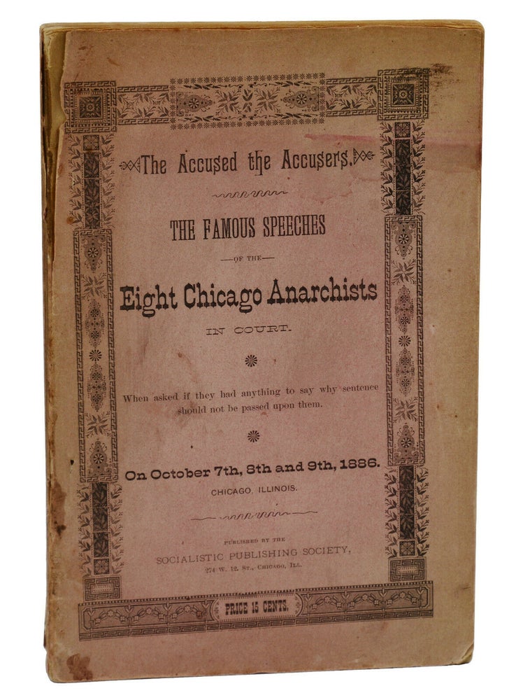 Item #140941354 The Accused the Accusers: The Famous Speeches of the Eight Chicago Anarchists in Court. When asked if they had anything to say why sentence should not be passed upon them. On October 7th, 8th and 9th, 1886. Chicago, Illinois. August Spies, Michel Schwab, Oscar Neebe, Adolph Fischer, Louis Lingg, George Engel, Samuel Fielden, Albert R. Parsons.