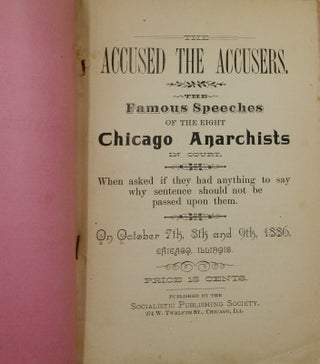 The Accused the Accusers: The Famous Speeches of the Eight Chicago Anarchists in Court. When asked if they had anything to say why sentence should not be passed upon them. On October 7th, 8th and 9th, 1886. Chicago, Illinois.