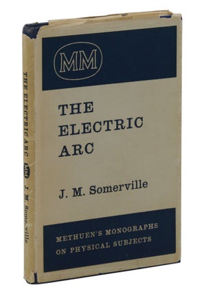 Item #140941951 The Electric Arc (Methuen's Monographs on Physical Subjects). J. M. Somerville