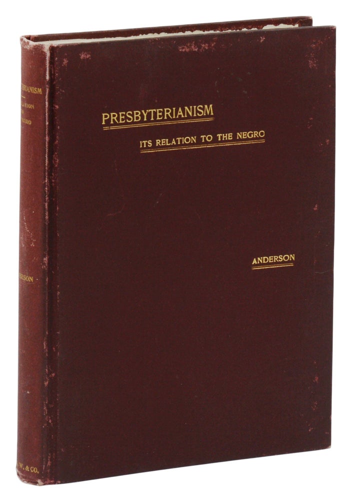 Item #140943078 Presbyterianism: Its Relation to the Negro. Illustrated by The Berean Presbyterian Church, Philadelphia, with Sketch of the Church and Auto Biography of the Author. Matthew Anderson, Francis Grimke, John B. Reeve, Introduction.