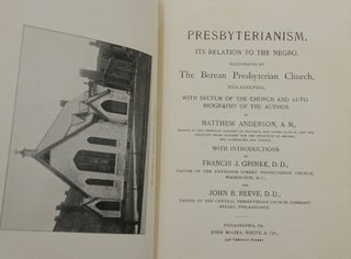 Presbyterianism: Its Relation to the Negro. Illustrated by The Berean Presbyterian Church, Philadelphia, with Sketch of the Church and Auto Biography of the Author
