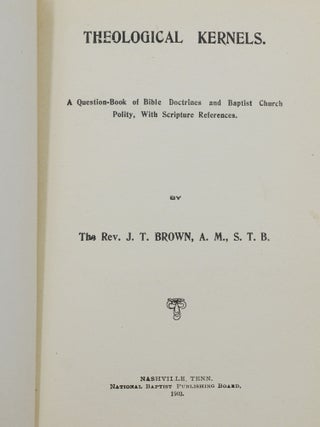 Theological Kernels: A Question-Book of Bible Doctrines and Baptist Church Polity, With Scripture References