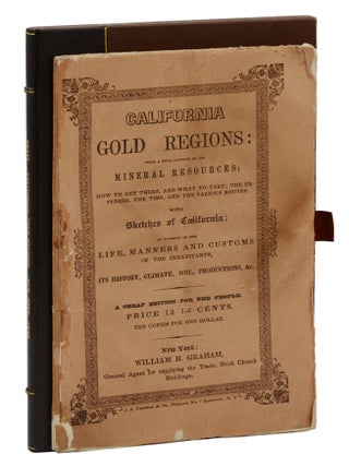 California Gold Regions, with a full account of their Mineral Resources; How to Get There, and What to Take; the Expenses, the Time, and the Various Routes. With Sketches of California; an Account of the Life, Manners, and Customs of the Inhabitants, Its History, Climate, Soil, Productions, &c.