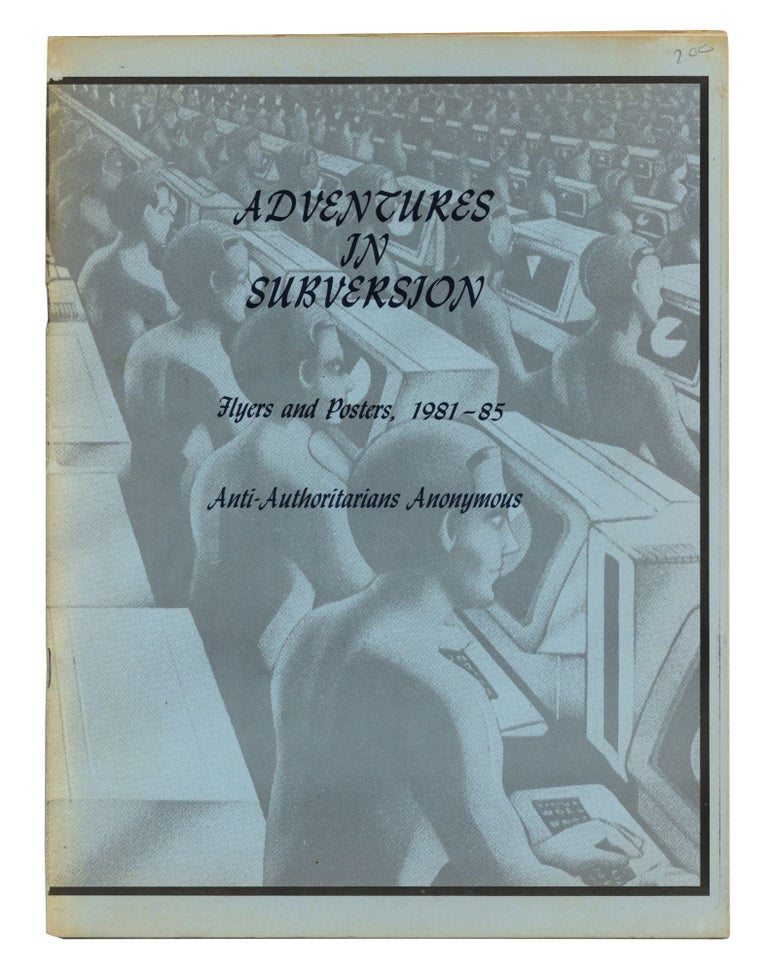 Item #140944656 Adventures in Subversion: Flyers and Posters 1981-85, Anti-Authoritarians Anonymous. John Zerzan, Dan Todd, Anti-Authoritarians Anonymous.