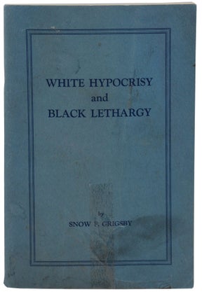 Item #140944960 White Hypocrisy and Black Lethargy. Snow F. Grigsby