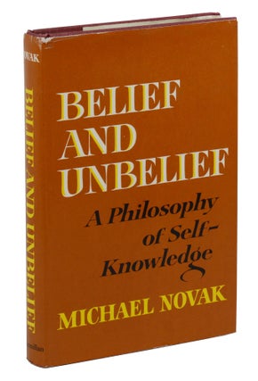 Item #140945720 Belief and Unbelief: A Philosophy of Self-Knowledge. Michael Novak