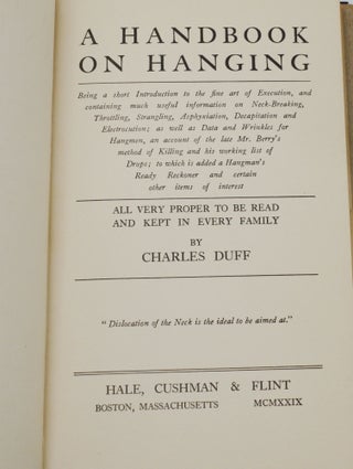 A Handbook on Hanging: Being a short Introduction to the fine art of Execution, and containing much useful information on Neck-Breaking,Throttling, Strangling, Asphyxiation, Decapitation and Electrocution; as well as Data and Wrinkles for Hangmen, an account of the late Mr. Berry's method of Killing and his working list of Drops, to which is added a Hangmen's Ready Reckoner, and certain other items of interest