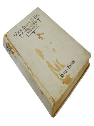 Good Things to Eat: As Suggested by Rufus, A Collection of Practical Recipes for Preparing Meats, Game, Fowl, Fish, Puddings, Pastries, Etc.