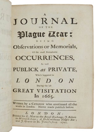 A Journal of the Plague Year: Being Observations or Memorials, Of the most Remarkable Occurrences, As well Publick or Private, Which happened in London During the last Great Visitation In 1665. Written by a Citizen who continued all the while in London. Never made publick before.