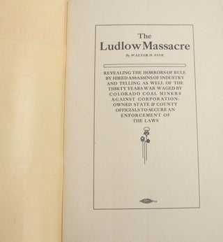 The Ludlow Massacre: Revealing the Horrors of Rule by Hired Assassins of Industry and Telling as Well of the Thirty Years War Waged by Colorado Coal Miners Against Corporation Owned States & Country Officials to Secure an Enforcement of the Laws