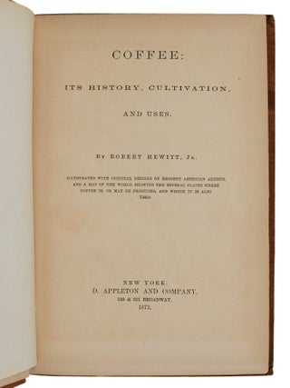 Coffee: Its History, Cultivation, and Uses. Illustrated with Original Designs by Eminent American Artists, and a Map of the World Showing the Several Places Where Coffee Is, or May Be Produced, and Where It Is Also Used.