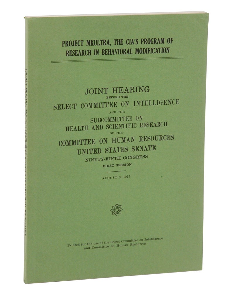 Item #140949509 Project MKULTRA, The CIA's Program of Research in Behavioral Modification: Joint Hearing Before the Select Committee on Intelligence and the Subcommittee on Health and Scientific Research of the Committee on Human Resources, United States Senate, Ninety-fifth Congress, First Session, August 3, 1977. Daniel Inouye, Chairman.