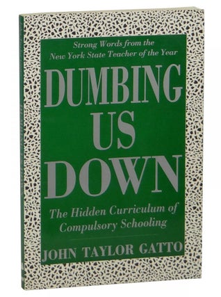 Item #150102016 Dumbing Us Down: The Hidden Curriculum of Compulsory Schooling. John Taylor Gatto