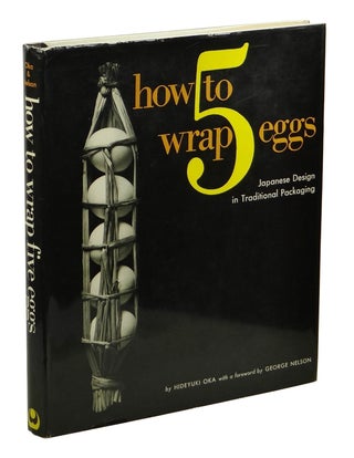 Item #160904001 How to Wrap Five Eggs: Japanese Design in Traditional Packaging. Hideyuki Oka,...