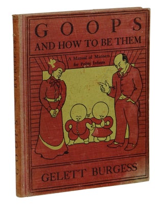 Item #160917016 Goops and How to be Them: A Manual of Manners for Polite Infants. Gelett Burgess