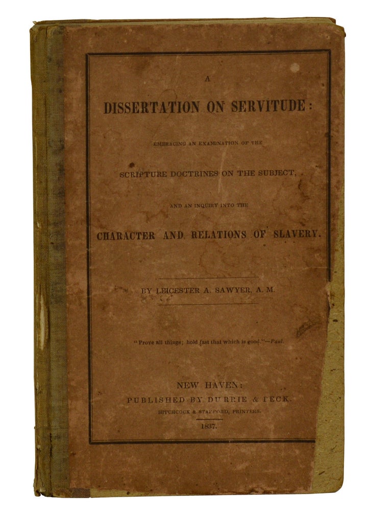 Item #180102009 A Dissertation on Servitude: Embracing an Examination of the Scripture Doctrines on the Subject, and an Inquiry into the Character and Relations of Slavery. Leicester A. Sawyer.