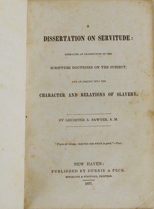 A Dissertation on Servitude: Embracing an Examination of the Scripture Doctrines on the Subject, and an Inquiry into the Character and Relations of Slavery